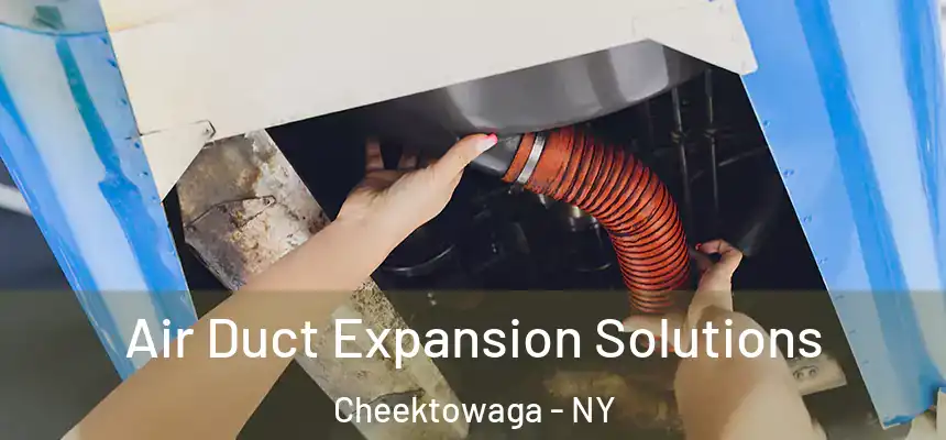 Air Duct Expansion Solutions Cheektowaga - NY