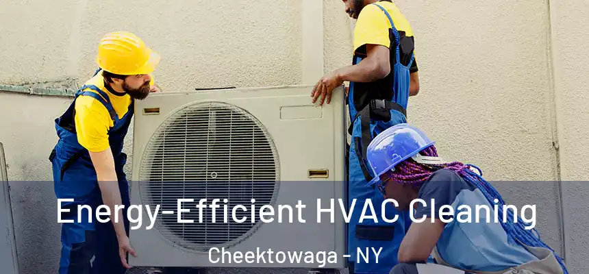  Energy-Efficient HVAC Cleaning Cheektowaga - NY