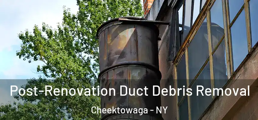 Post-Renovation Duct Debris Removal Cheektowaga - NY